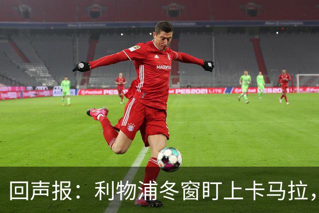 回声报：利物浦冬窗盯上卡马拉，阿诺德回归存疑