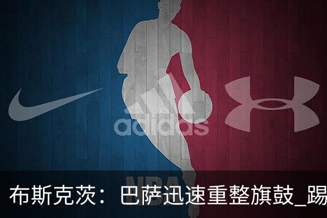 布斯克茨：巴萨迅速重整旗鼓 踢得好还赢了哈维高兴