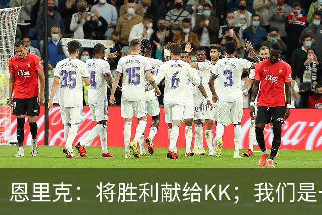 恩里克：将胜利献给KK；我们是一支力争赢得一切的球队
