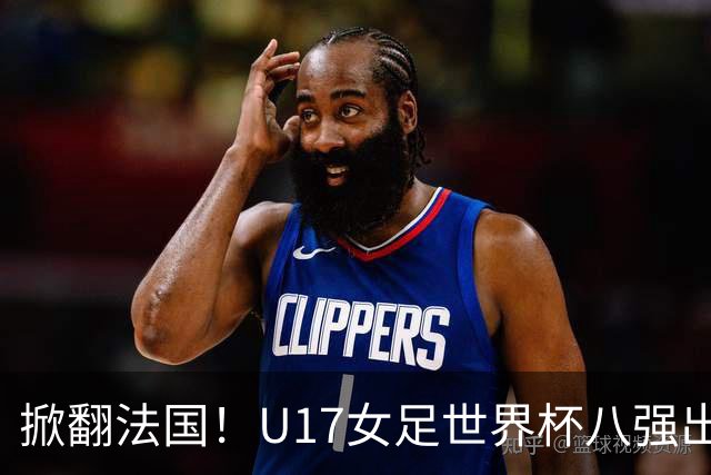 掀翻法国！U17女足世界杯八强出炉，中国VS巴西，1-4决赛对阵如下