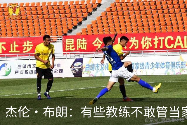 杰伦·布朗：有些教练不敢管当家球星 怕因此丢掉工作