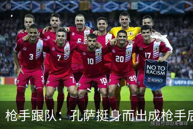 枪手跟队：孔萨挺身而出成枪手后防新支柱，弥补萨利巴的空缺