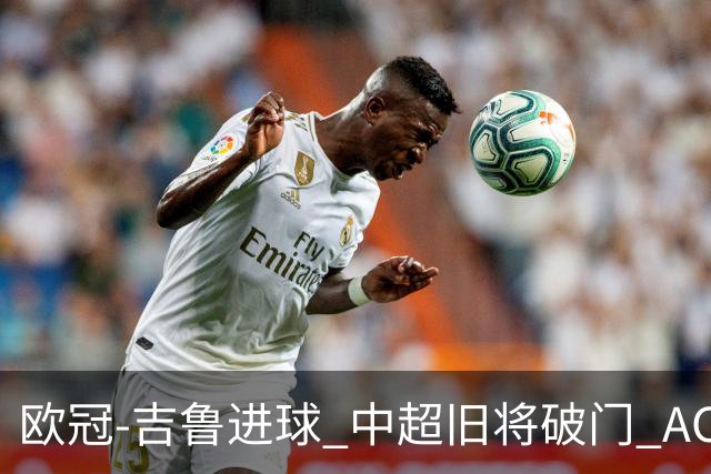 欧冠-吉鲁进球 中超旧将破门 AC米兰3-1主场告捷