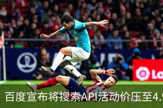 百度宣布将搜索API活动价压至4.9元/千次，低于DeepSeek标准5元定价