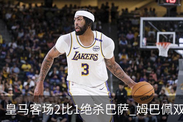 皇马客场2比1绝杀巴萨 姆巴佩双响终结九连胜