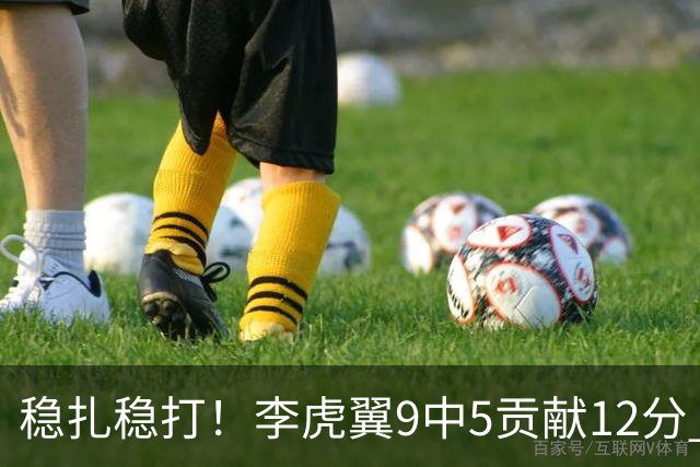 稳扎稳打！李虎翼9中5贡献12分 末节独得10分