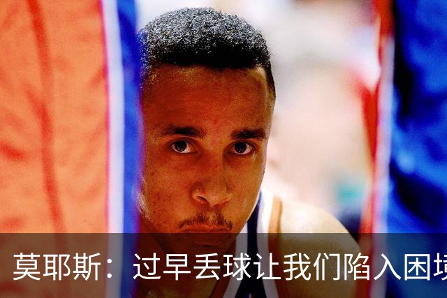 莫耶斯：过早丢球让我们陷入困境，球队已经尽了最大努力