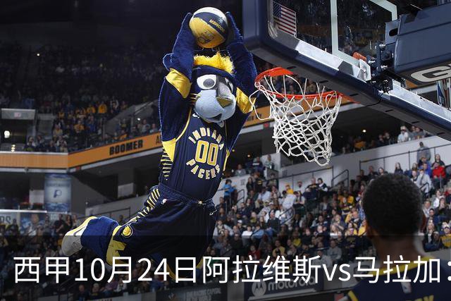 西甲10月24日阿拉维斯vs马拉加：9轮不胜降级区球队的客场生死搏命战
