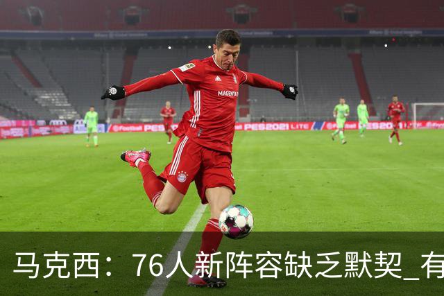 马克西：76人新阵容缺乏默契 有时连詹姆斯&韦德是否换防都不清楚