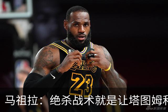 马祖拉：绝杀战术就是让塔图姆&普理查德打二人配合 执行得非常好