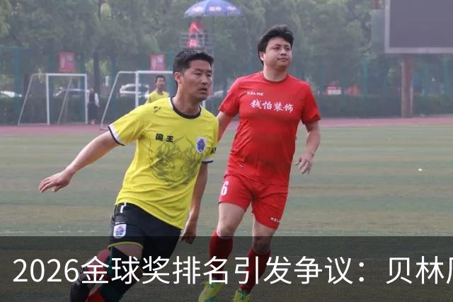 2026金球奖排名引发争议：贝林厄姆无缘前十，法比安双冠仅排第十