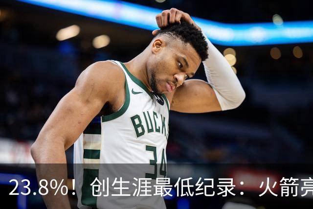 23.8%！创生涯最低纪录：火箭亮出冲冠底牌！