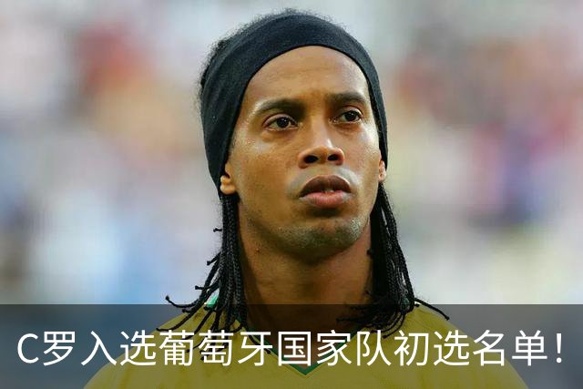 C罗入选葡萄牙国家队初选名单！对手的乌龙球还没被统计给他！