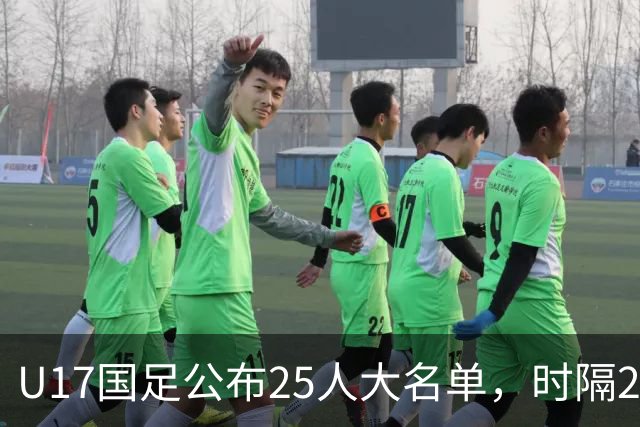 U17国足公布25人大名单，时隔21年将再战世少赛